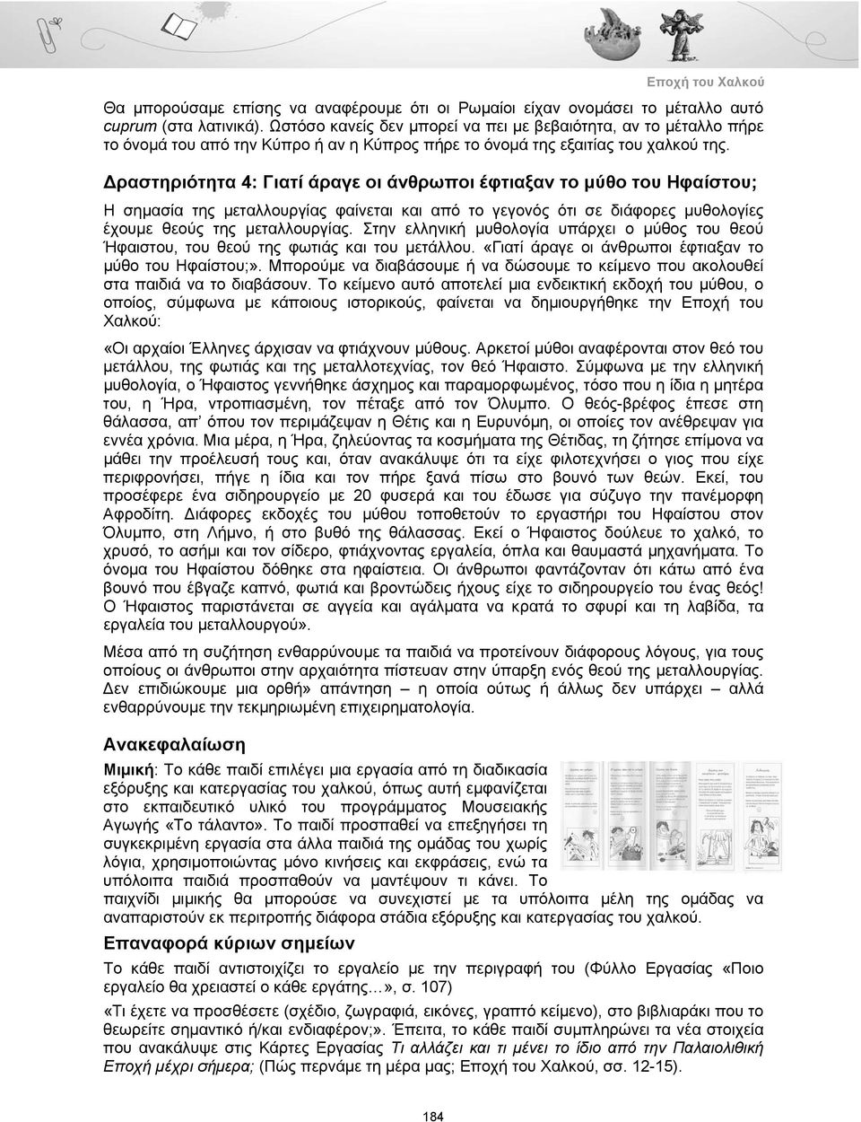 Δραστηριότητα 4: Γιατί άραγε οι άνθρωποι έφτιαξαν το μύθο του Ηφαίστου; Η σημασία της μεταλλουργίας φαίνεται και από το γεγονός ότι σε διάφορες μυθολογίες έχουμε θεούς της μεταλλουργίας.