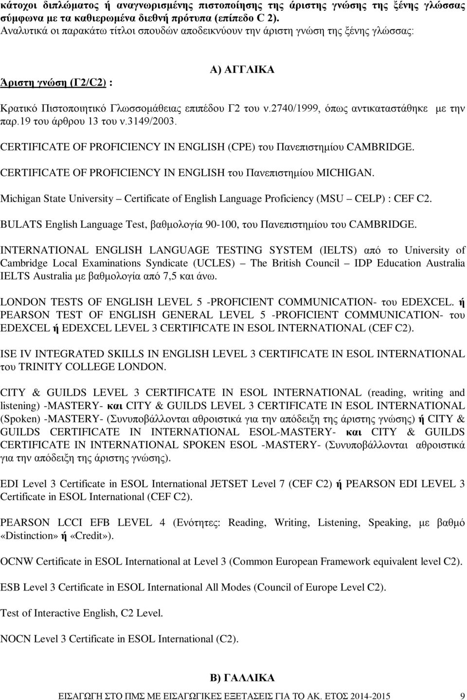 2740/1999, όπως αντικαταστάθηκε με την παρ.19 του άρθρου 13 του ν.3149/2003. CERTIFICATE OF PROFICIENCY IN ENGLISH (CPE) του Πανεπιστημίου CAMBRIDGE.