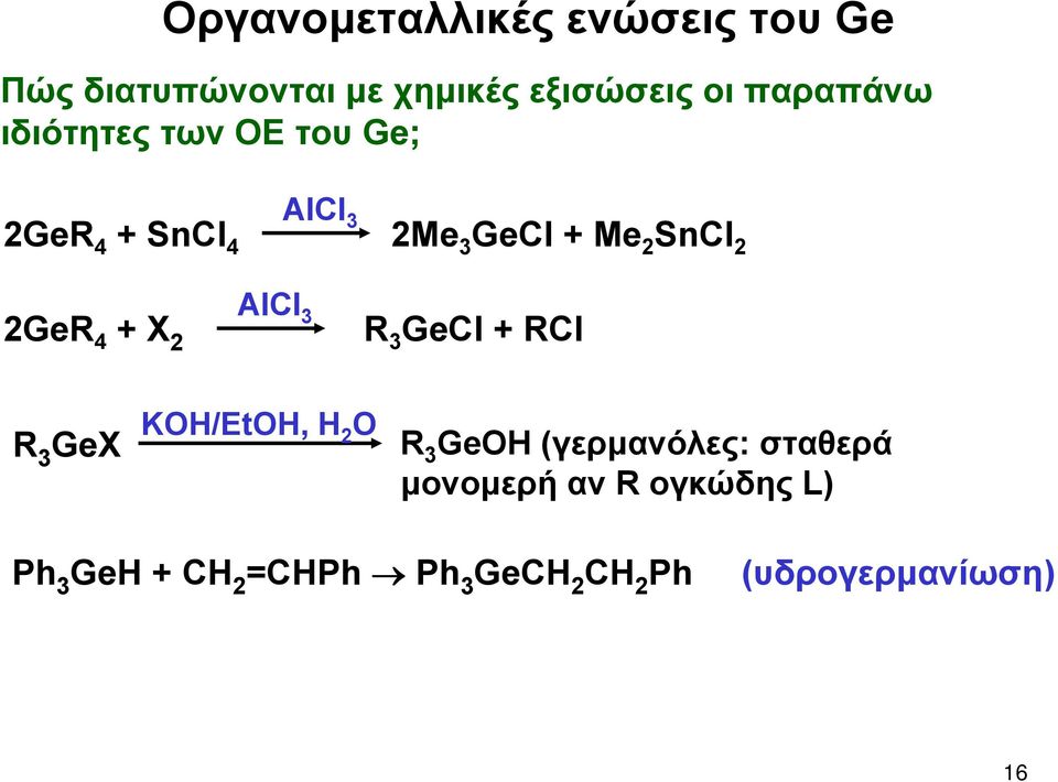 X 2 AlCl 3 R 3 GeCl + RCl R 3 GeX KOH/EtOH, H 2 O R 3 GeOH (γερμανόλες: σταθερά