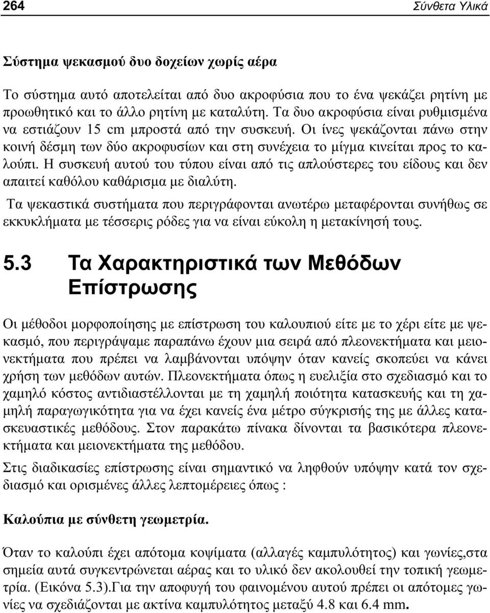 Η συσκευή αυτού του τύπου είναι από τις απλούστερες του είδους και δεν απαιτεί καθόλου καθάρισμα με διαλύτη.