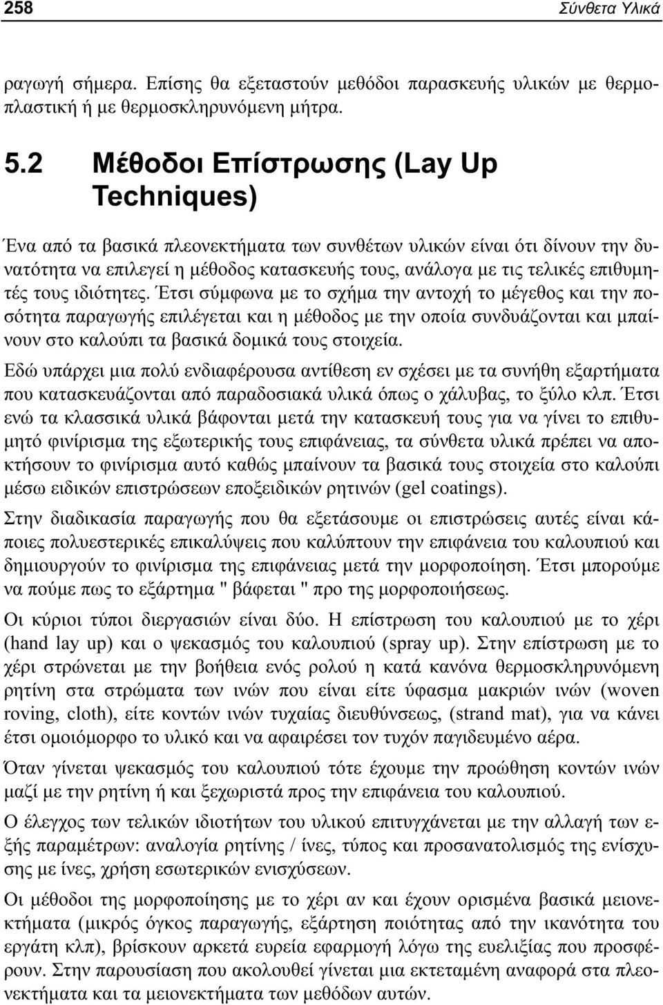 τους ιδιότητες. Έτσι σύμφωνα με το σχήμα την αντοχή το μέγεθος και την ποσότητα παραγωγής επιλέγεται και η μέθοδος με την οποία συνδυάζονται και μπαίνουν στο καλούπι τα βασικά δομικά τους στοιχεία.