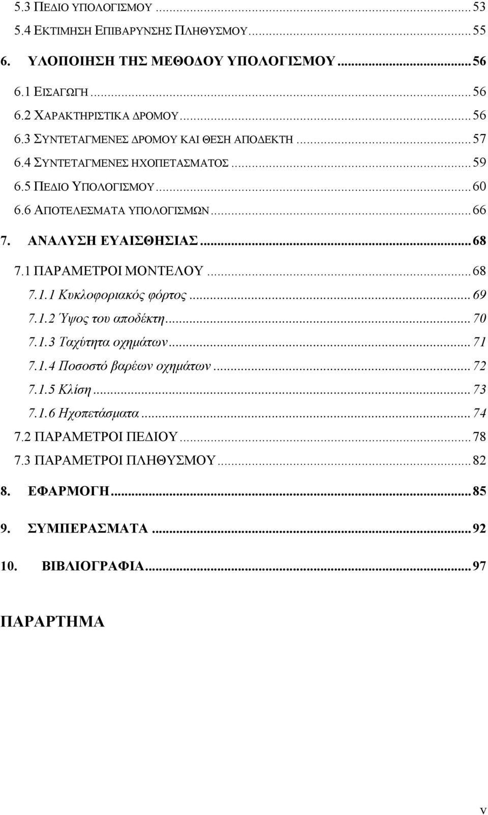 ..69 7.1.2 Ύψος του αποδέκτη...70 7.1.3 Ταχύτητα οχηµάτων...71 7.1.4 Ποσοστό βαρέων οχηµάτων...72 7.1.5 Κλίση...73 7.1.6 Ηχοπετάσµατα...74 7.2 ΠΑΡΑΜΕΤΡΟΙ ΠΕ ΙΟΥ.