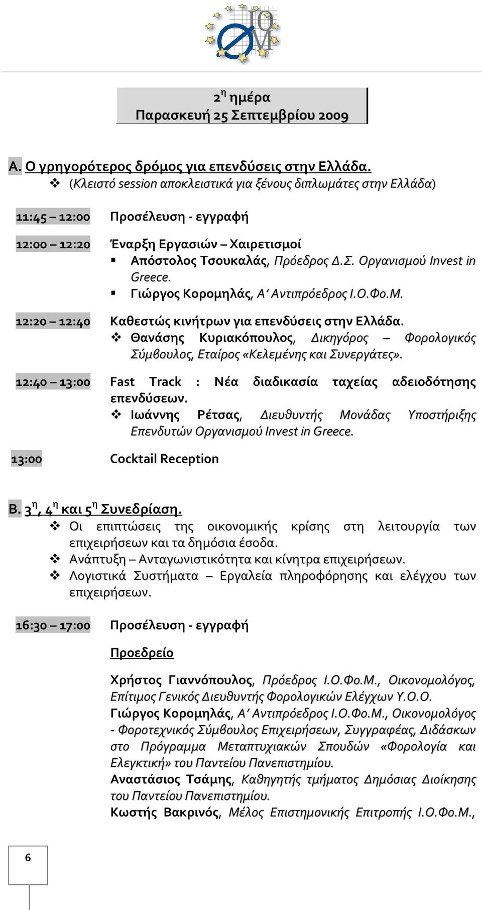 Οργανισμού Invest in Greece. Γιώργος Κορομηλάς, Α Αντιπρόεδρος Ι.Ο.Φο.Μ. 12:20 12:40 Καθεστώς κινήτρων για επενδύσεις στην Ελλάδα.