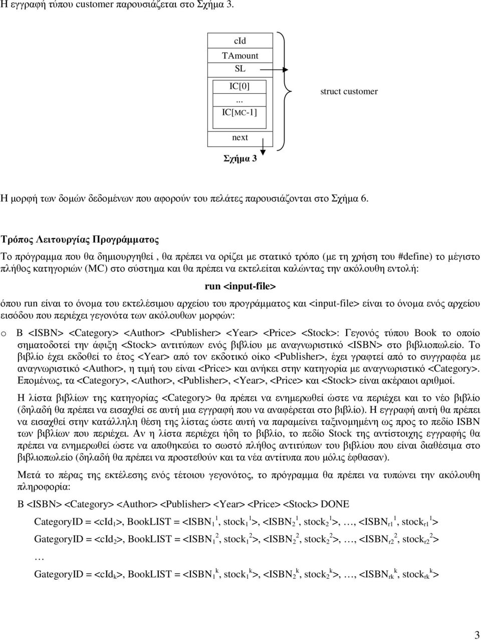 εκτελείται καλώντας την ακόλουθη εντολή: run <input-file> όπου run είναι το όνοµα του εκτελέσιµου αρχείου του προγράµµατος και <input-file> είναι το όνοµα ενός αρχείου εισόδου που περιέχει γεγονότα