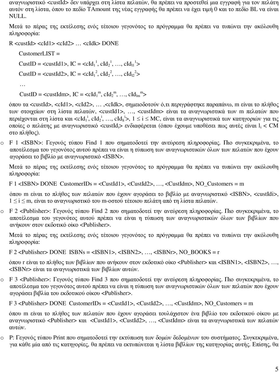 Μετά το πέρας της εκτέλεσης ενός τέτοιου γεγονότος το πρόγραµµα θα πρέπει να τυπώνει την ακόλουθη R <custid> <cid1> <cid2> <cidk> DONE CustomerLIST = CustID = <custid1>, IC = <cid 1 1, cid 2 1,, cid