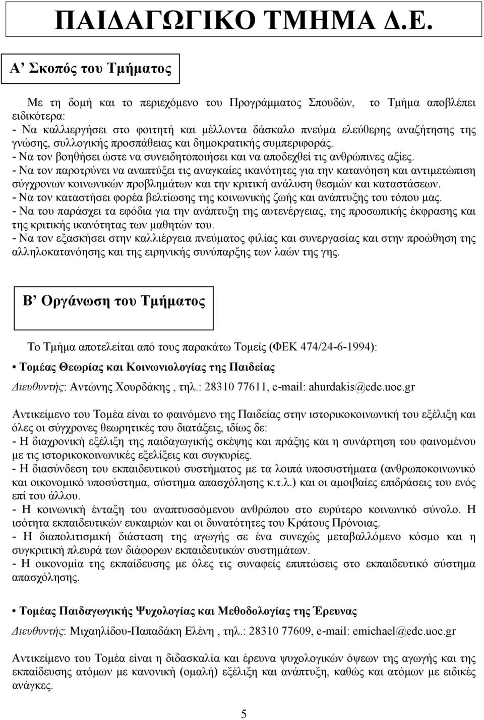 συλλογικής προσπάθειας και δημοκρατικής συμπεριφοράς. - Να τον βοηθήσει ώστε να συνειδητοποιήσει και να αποδεχθεί τις ανθρώπινες αξίες.