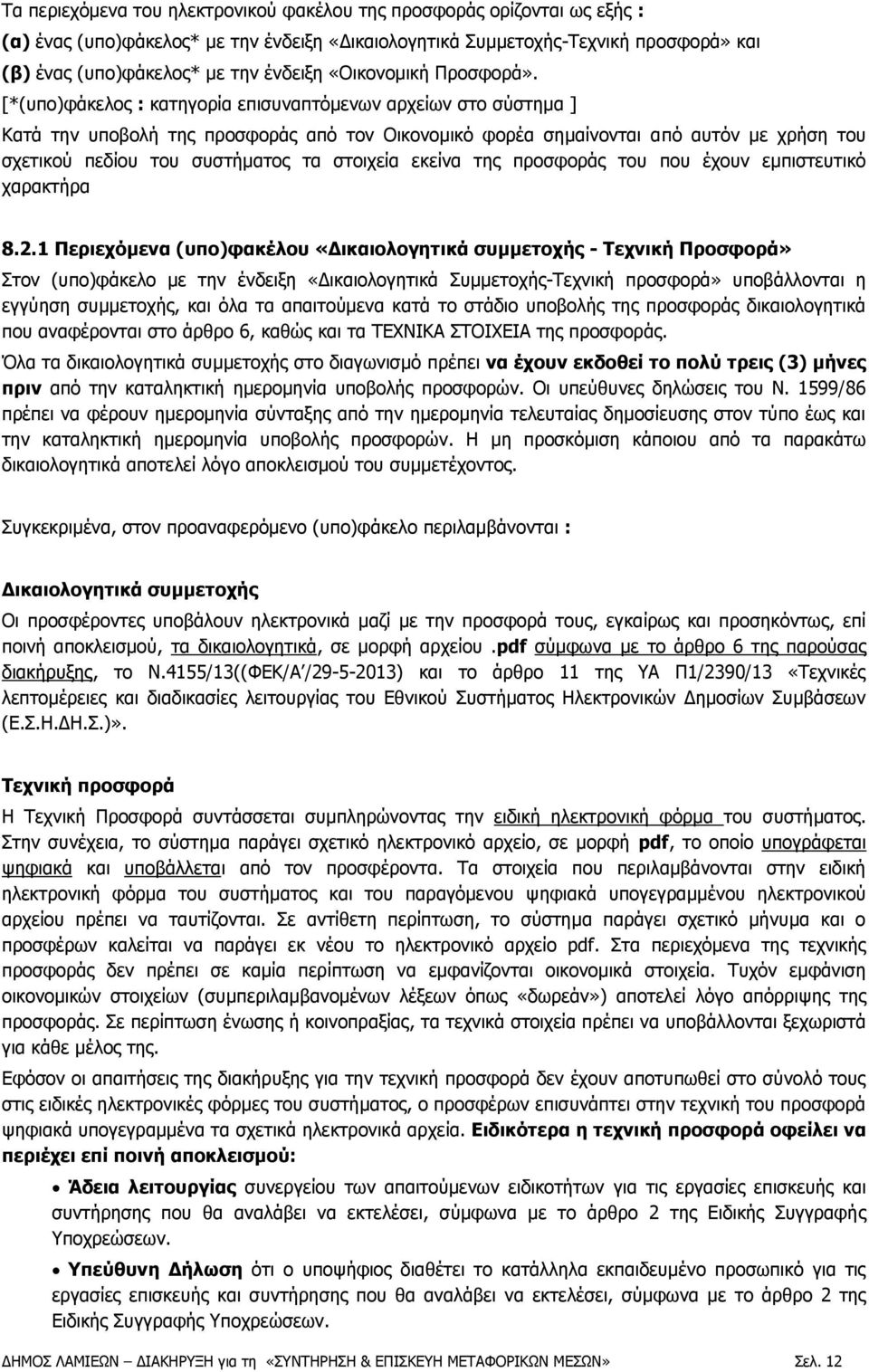 [*(υπο)φάκελος : κατηγορία επισυναπτόμενων αρχείων στο σύστημα ] Κατά την υποβολή της προσφοράς από τον Οικονομικό φορέα σημαίνονται από αυτόν με χρήση του σχετικού πεδίου του συστήματος τα στοιχεία