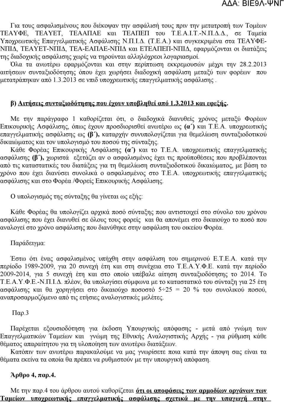 Όλα τα ανωτέρω εφαρμόζονται και στην περίπτωση εκκρεμουσών μέχρι την 28.2.2013 αιτήσεων συνταξιοδότησης όπου έχει χωρήσει διαδοχική ασφάλιση μεταξύ των φορέων που μετατράπηκαν από 1.3.2013 σε νπιδ υποχρεωτικής επαγγελματικής ασφάλισης.