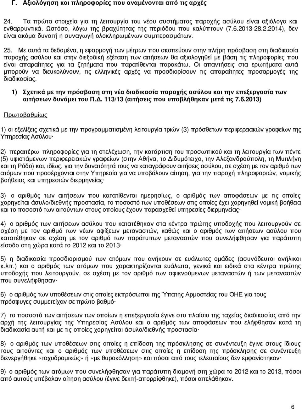 Με αυτά τα δεδομένα, η εφαρμογή των μέτρων που σκοπεύουν στην πλήρη πρόσβαση στη διαδικασία παροχής ασύλου και στην διεξοδική εξέταση των αιτήσεων θα αξιολογηθεί με βάση τις πληροφορίες που είναι