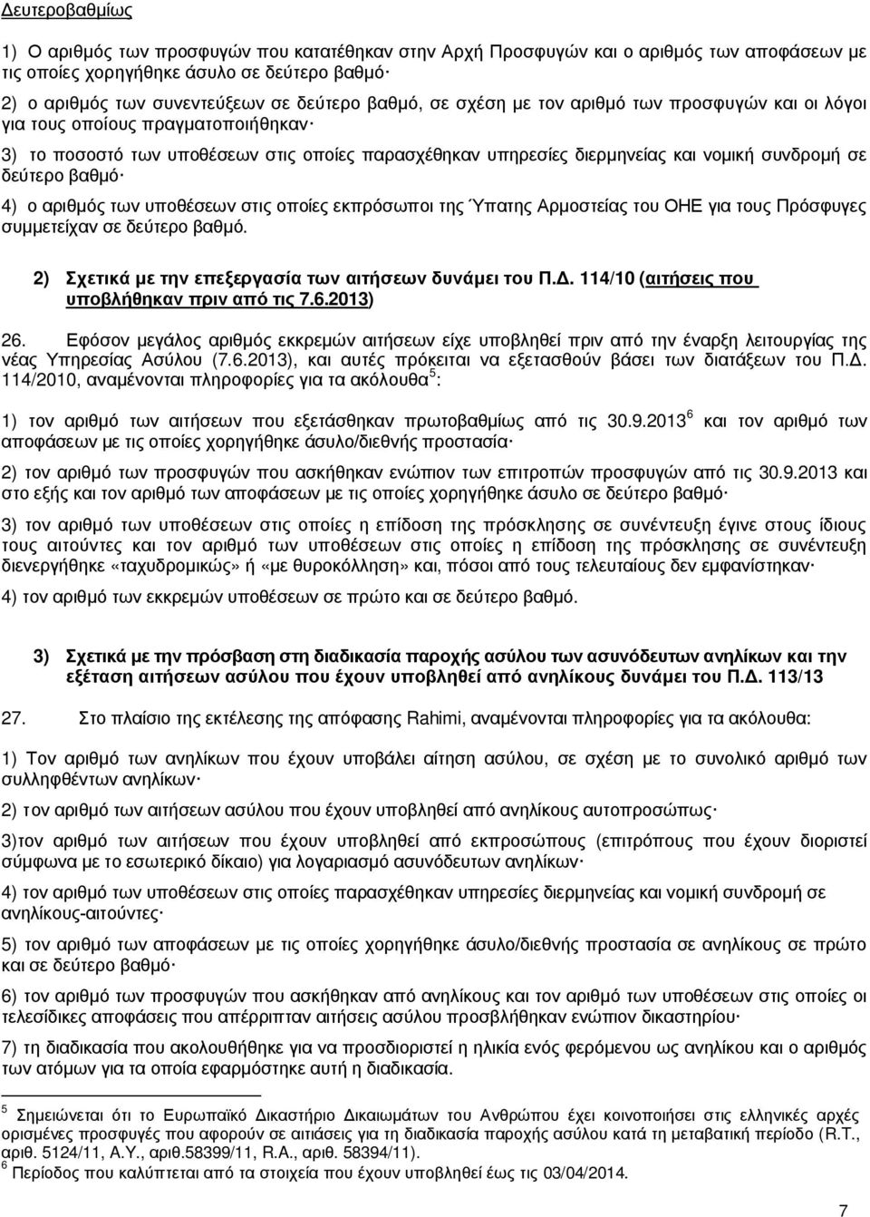 βαθμό 4) ο αριθμός των υποθέσεων στις οποίες εκπρόσωποι της Ύπατης Αρμοστείας του ΟΗΕ για τους Πρόσφυγες συμμετείχαν σε δεύτερο βαθμό. 2) Σχετικά με την επεξεργασία των αιτήσεων δυνάμει του Π.Δ.