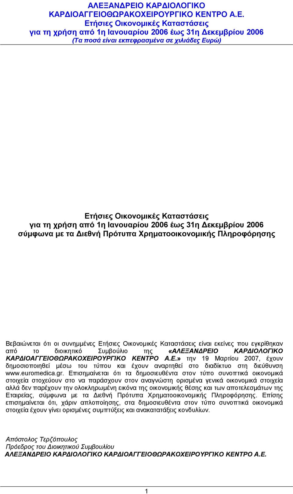 Επισημαίνεται ότι τα δηµοσιευθέντα στον τύπο συνοπτικά οικονοµικά στοιχεία στοχεύουν στο να παράσχουν στον αναγνώστη ορισμένα γενικά οικονοµικά στοιχεία αλλά δεν παρέχουν την ολοκληρωµένη εικόνα της