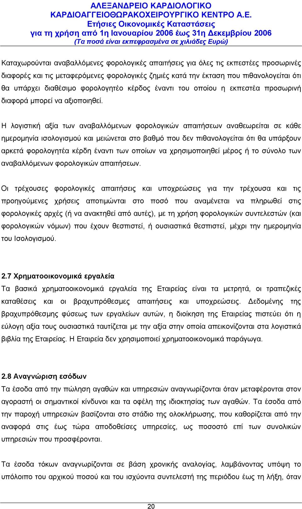 Η λογιστική αξία των αναβαλλόμενων φορολογικών απαιτήσεων αναθεωρείται σε κάθε ημερομηνία ισολογισμού και μειώνεται στο βαθμό που δεν πιθανολογείται ότι θα υπάρξουν αρκετά φορολογητέα κέρδη έναντι