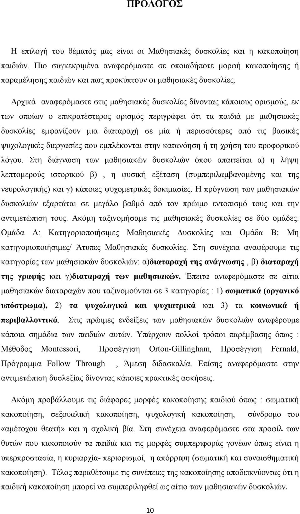 Αρχικά αναφερόμαστε στις μαθησιακές δυσκολίες δίνοντας κάποιους ορισμούς, εκ των οποίων ο επικρατέστερος ορισμός περιγράφει ότι τα παιδιά με μαθησιακές δυσκολίες εμφανίζουν μια διαταραχή σε μία ή