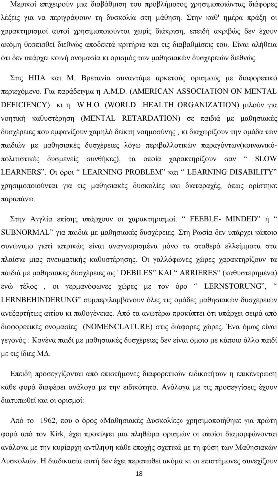 Είναι αλήθεια ότι δεν υπάρχει κοινή ονομασία κι ορισμός των μαθησιακών δυσχερειών διεθνώς. Στις ΗΠΑ και Μ. Βρετανία συναντάμε αρκετούς ορισμούς με διαφορετικό περιεχόμενο. Για παράδειγμα η A.M.D.