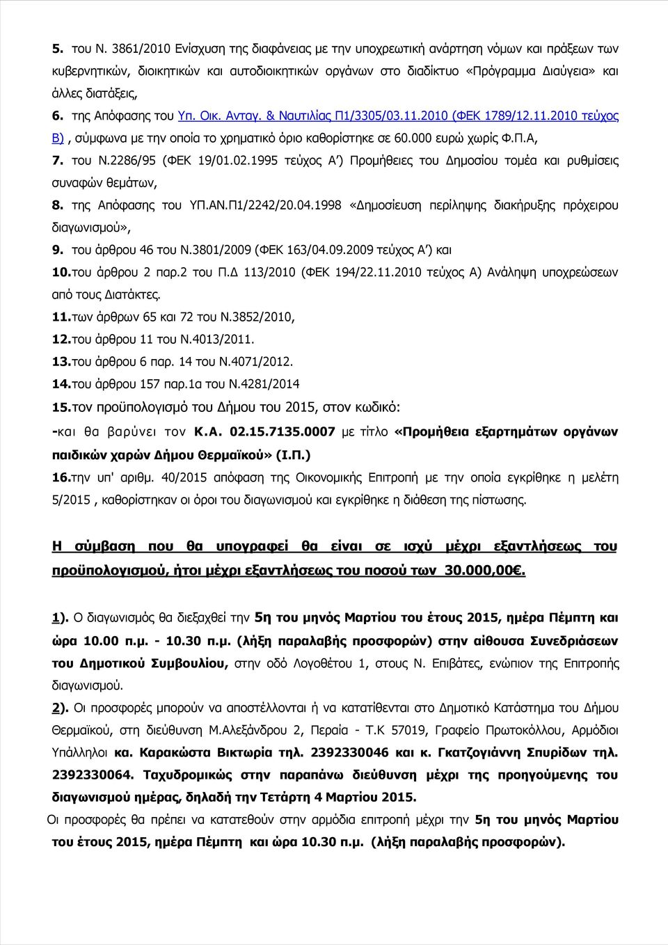 της Απόφασης του Υπ. Οικ. Ανταγ. & Ναυτιλίας Π1/3305/03.11.2010 (ΦΕΚ 1789/12.11.2010 τεύχος Β), σύμφωνα με την οποία το χρηματικό όριο καθορίστηκε σε 60.000 ευρώ χωρίς Φ.Π.Α, 7. του Ν.