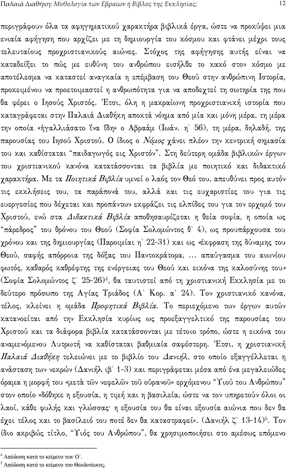 Στόχος της αφήγησης αυτής είναι να καταδείξει το πώς µε ευθύνη του ανθρώπου εισήλθε το κακό στον κόσµο µε αποτέλεσµα να καταστεί αναγκαία η επέµβαση του Θεού στην ανθρώπινη Ιστορία, προκειµένου να