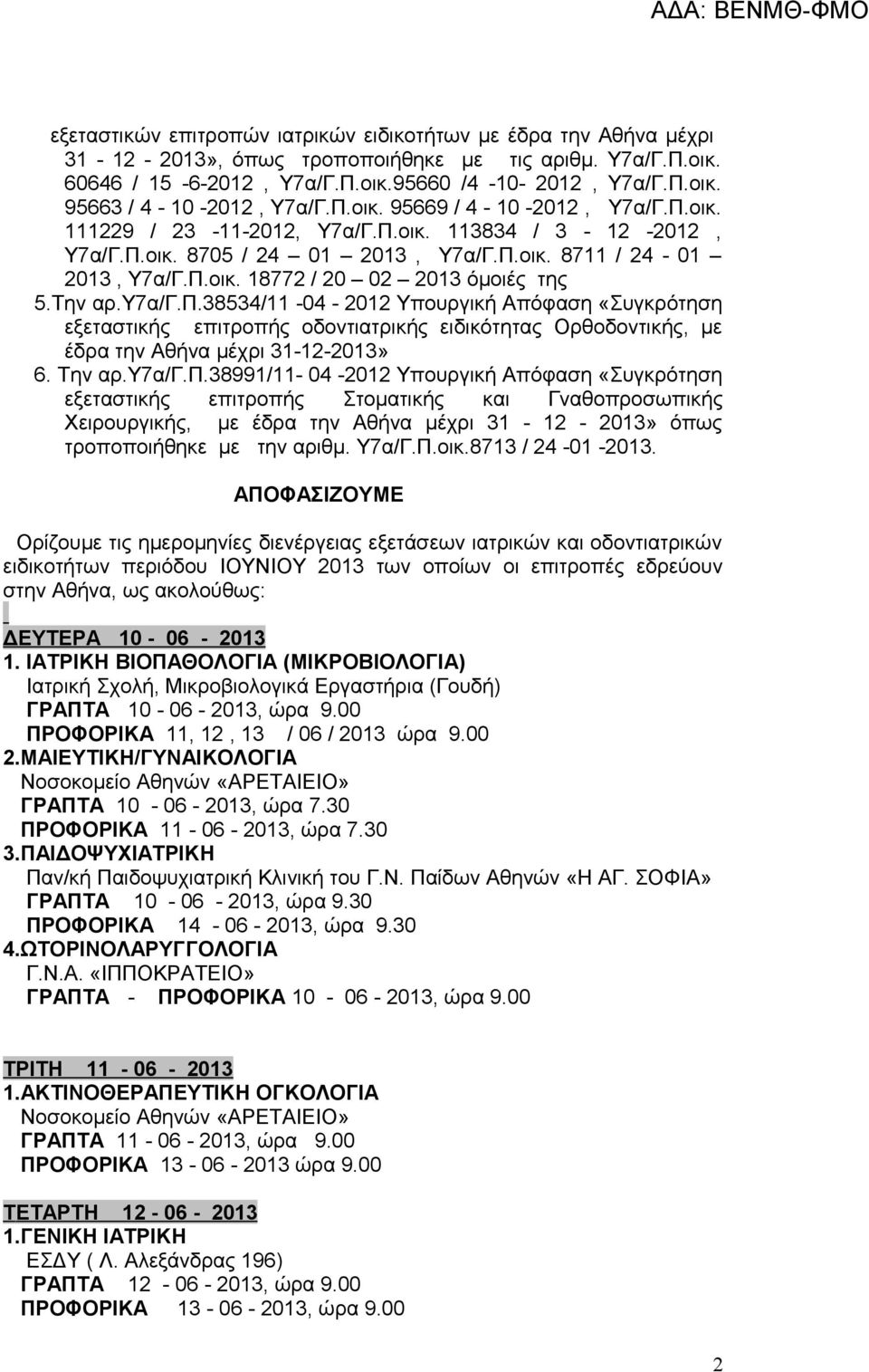 Την αρ.υ7α/γ.π.38534/11-04 - 2012 Υπουργική Απόφαση «Συγκρότηση εξεταστικής επιτροπής οδοντιατρικής ειδικότητας Ορθοδοντικής, με έδρα την Αθήνα μέχρι 31-12-2013» 6. Την αρ.υ7α/γ.π.38991/11-04 -2012 Υπουργική Απόφαση «Συγκρότηση εξεταστικής επιτροπής Στοματικής και Γναθοπροσωπικής Χειρουργικής, με έδρα την Αθήνα μέχρι 31-12 - 2013» όπως τροποποιήθηκε με την αριθμ.