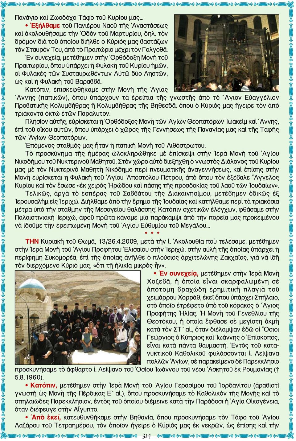 Εν συνεχείᾳ, μετέβημεν στὴν Ορθόδοξη Μονὴ τοῦ Πραιτωρίου, ὅπου ὑπάρχει ἡ Φυλακὴ τοῦ Κυρίου ἡμῶν, οἱ Φυλακὲς τῶν Συσταυρωθέντων Αὐτῷ δύο Ληστῶν, ὡς καὶ ἡ Φυλακὴ τοῦ Βαραββᾶ.