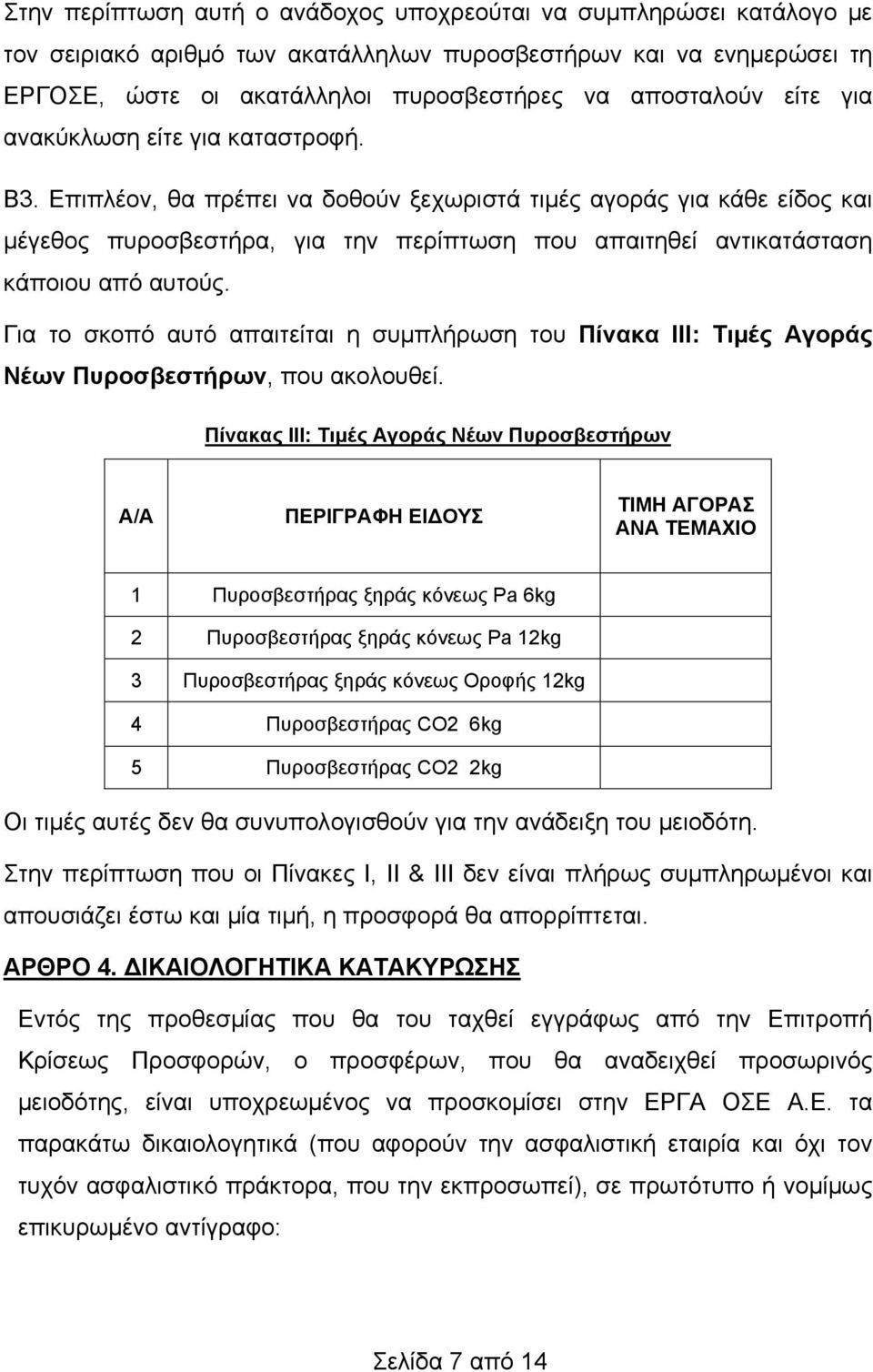 Επιπλέον, θα πρέπει να δοθούν ξεχωριστά τιμές αγοράς για κάθε είδος και μέγεθος πυροσβεστήρα, για την περίπτωση που απαιτηθεί αντικατάσταση κάποιου από αυτούς.