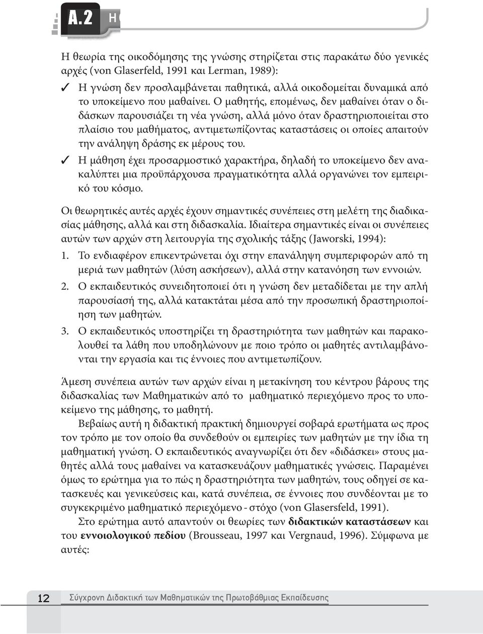 Ο μαθητής, επομένως, δεν μαθαίνει όταν ο διδάσκων παρουσιάζει τη νέα γνώση, αλλά μόνο όταν δραστηριοποιείται στο πλαίσιο του μαθήματος, αντιμετωπίζοντας καταστάσεις οι οποίες απαιτούν την ανάληψη