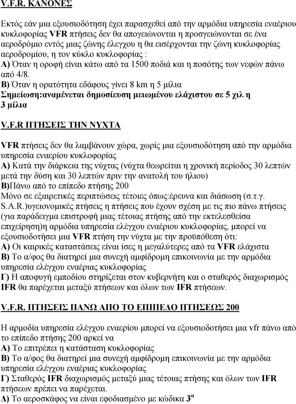 εισέρχονται την ζώνη κυκλοφορίας αεροδροµίου, η τον κύκλο κυκλοφορίας : Α) Όταν η οροφή είναι κάτω από τα 1500 ποδιά και η ποσότης των νεφών πάνω από 4/8.