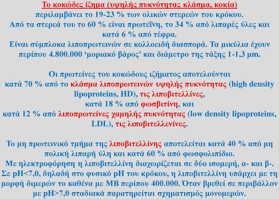 Οι πρωτείνες του κοκώδους ιζήματος αποτελούνται κατά 70 % από το κλάσμα λιποπρωτεινών υψηλής πυκνότητας (high density lipoproteins, HD), τις λιποβιτελλίνες, κατά 18 % από φωσβιτίνη, και κατά 12 % από