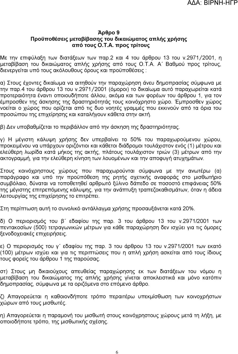 Α Βαθμού προς τρίτους, διενεργείται υπό τους ακόλουθους όρους και προϋποθέσεις : α) Στους έχοντες δικαίωμα να αιτηθούν την παραχώρηση άνευ δημοπρασίας σύμφωνα με την παρ.4 του άρθρου 13 του ν.