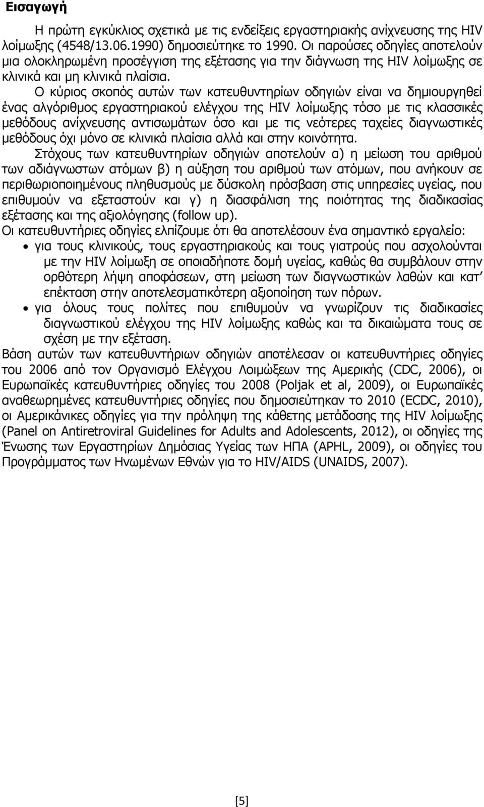 Ο κύριος σκοπός αυτών των κατευθυντηρίων οδηγιών είναι να δημιουργηθεί ένας αλγόριθμος εργαστηριακού ελέγχου της HIV λοίμωξης τόσο με τις κλασσικές μεθόδους ανίχνευσης αντισωμάτων όσο και με τις