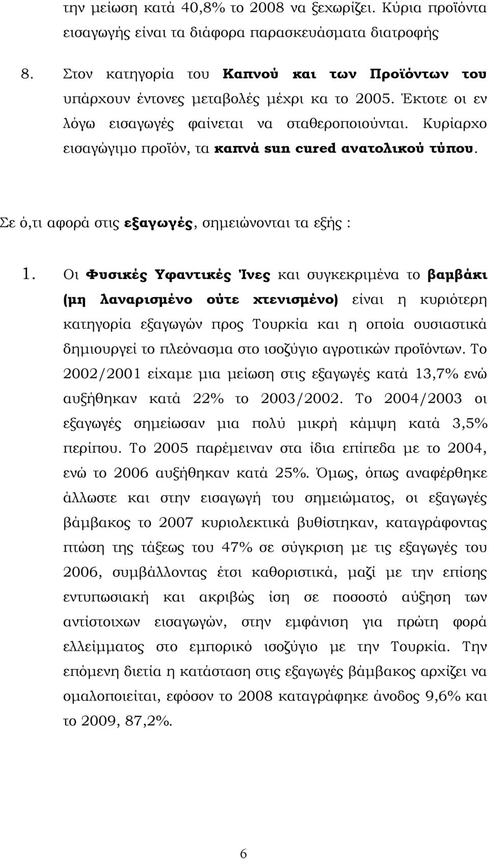 Κυρίαρχο εισαγώγιμο προϊόν, τα καπνά sun cured ανατολικού τύπου. Σε ό,τι αφορά στις εξαγωγές, σημειώνονται τα εξής : 1.