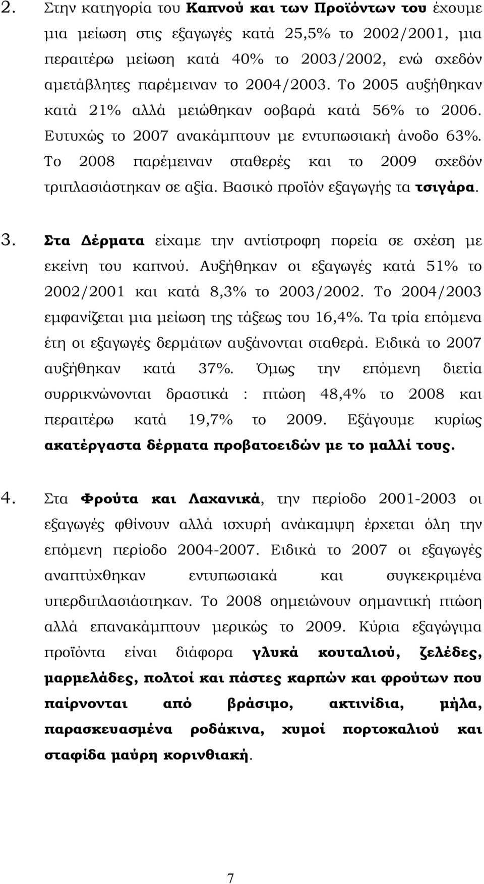 Βασικό προϊόν εξαγωγής τα τσιγάρα. 3. Στα Δέρματα είχαμε την αντίστροφη πορεία σε σχέση με εκείνη του καπνού. Αυξήθηκαν οι εξαγωγές κατά 51% το 2002/2001 και κατά 8,3% το 2003/2002.