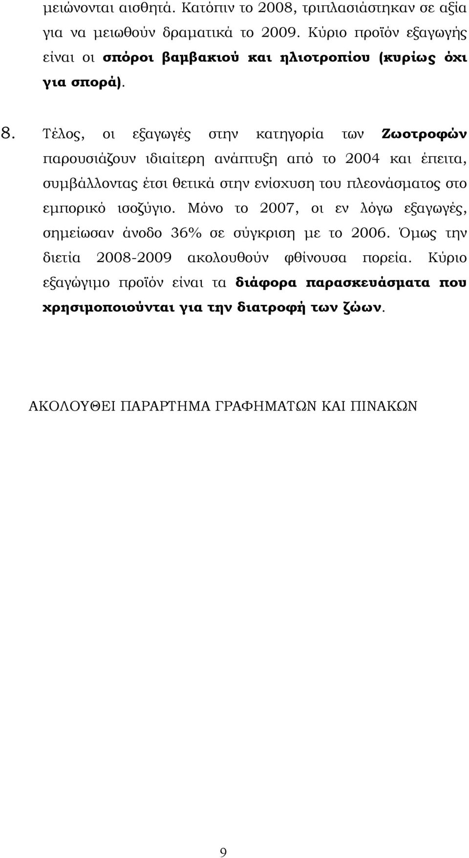 Τέλος, οι εξαγωγές στην κατηγορία των Ζωοτροφών παρουσιάζουν ιδιαίτερη ανάπτυξη από το 2004 και έπειτα, συμβάλλοντας έτσι θετικά στην ενίσχυση του πλεονάσματος
