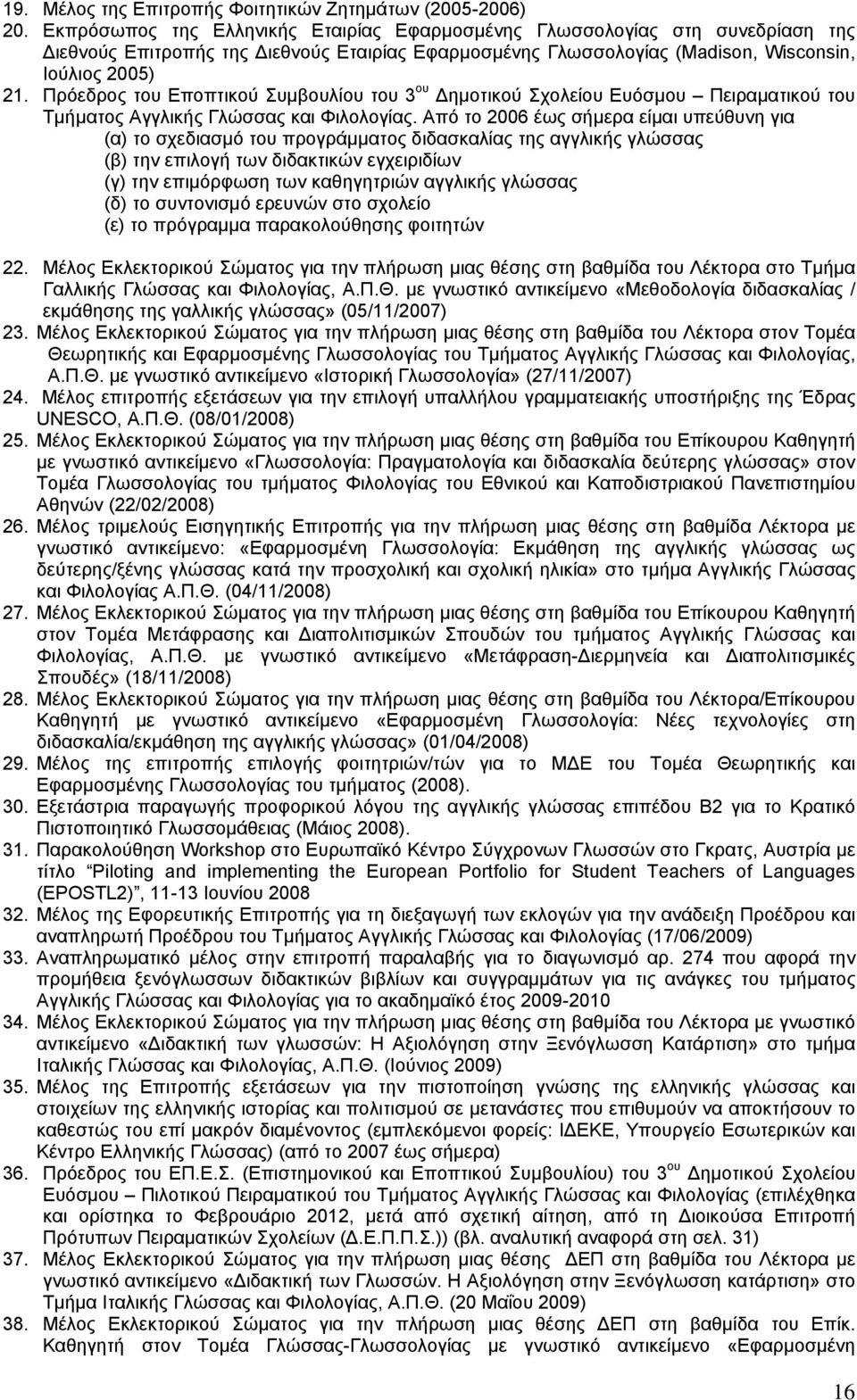 Πρόεδρος του Εποπτικού Συμβουλίου του 3 ου Δημοτικού Σχολείου Ευόσμου Πειραματικού του Τμήματος Αγγλικής Γλώσσας και Φιλολογίας.