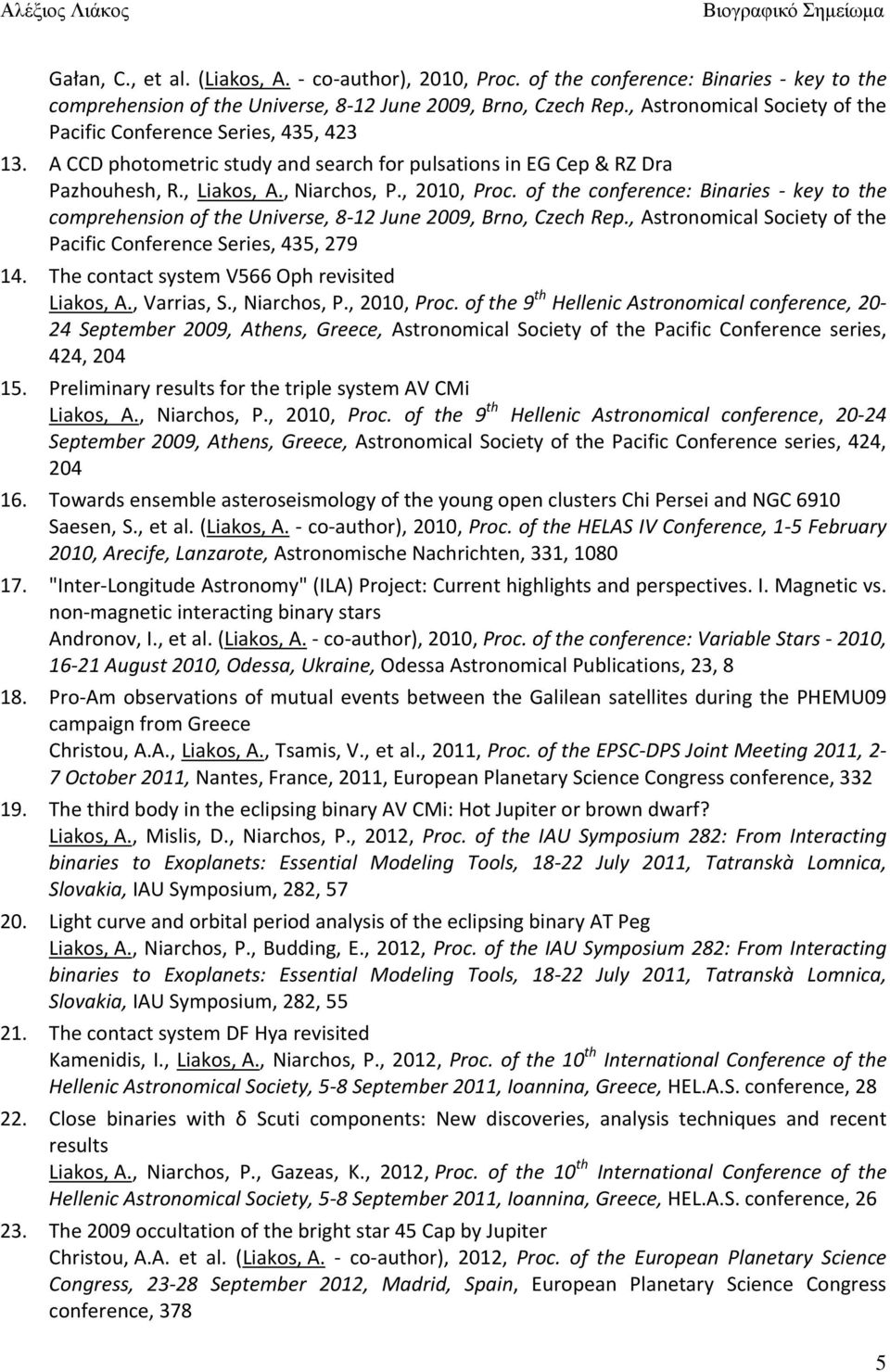 , Astronomical Society of the Pacific Conference Series, 435, 423 A CCD photometric study and search for pulsations in EG Cep & RZ Dra Pazhouhesh, R., Liakos, A., Niarchos, P., 2010, Proc.