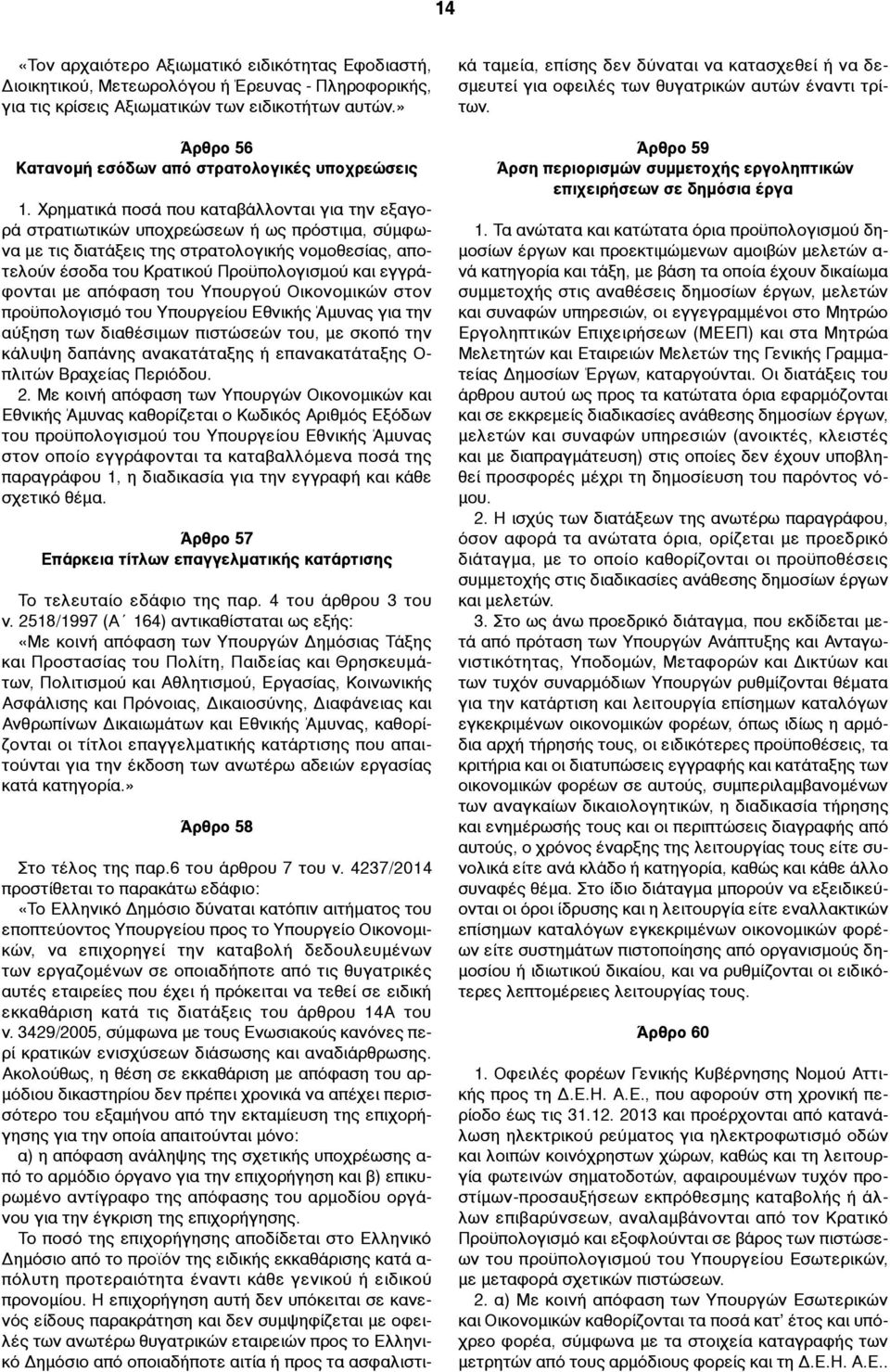 Χρηµατικά ποσά που καταβάλλονται για την εξαγορά στρατιωτικών υποχρεώσεων ή ως πρόστιµα, σύµφωνα µε τις διατάξεις της στρατολογικής νοµοθεσίας, αποτελούν έσοδα του Κρατικού Προϋπολογισµού και