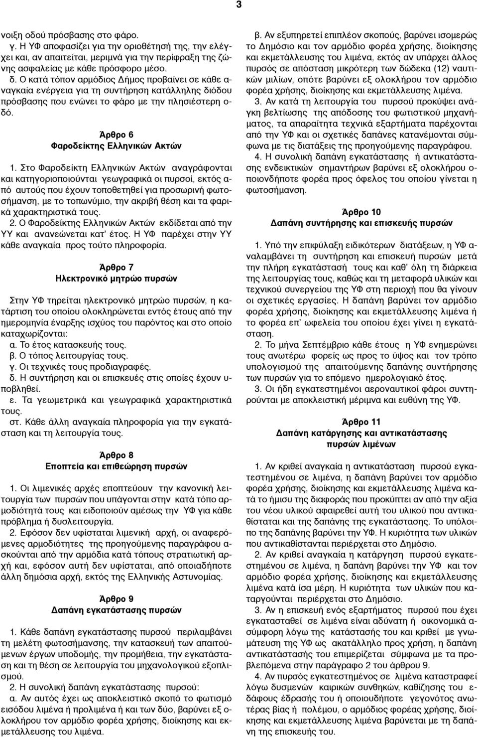 Στο Φαροδείκτη Ελληνικών Ακτών αναγράφονται και κατηγοριοποιούνται γεωγραφικά οι πυρσοί, εκτός α- πό αυτούς που έχουν τοποθετηθεί για προσωρινή φωτοσήµανση, µε το τοπωνύµιο, την ακριβή θέση και τα