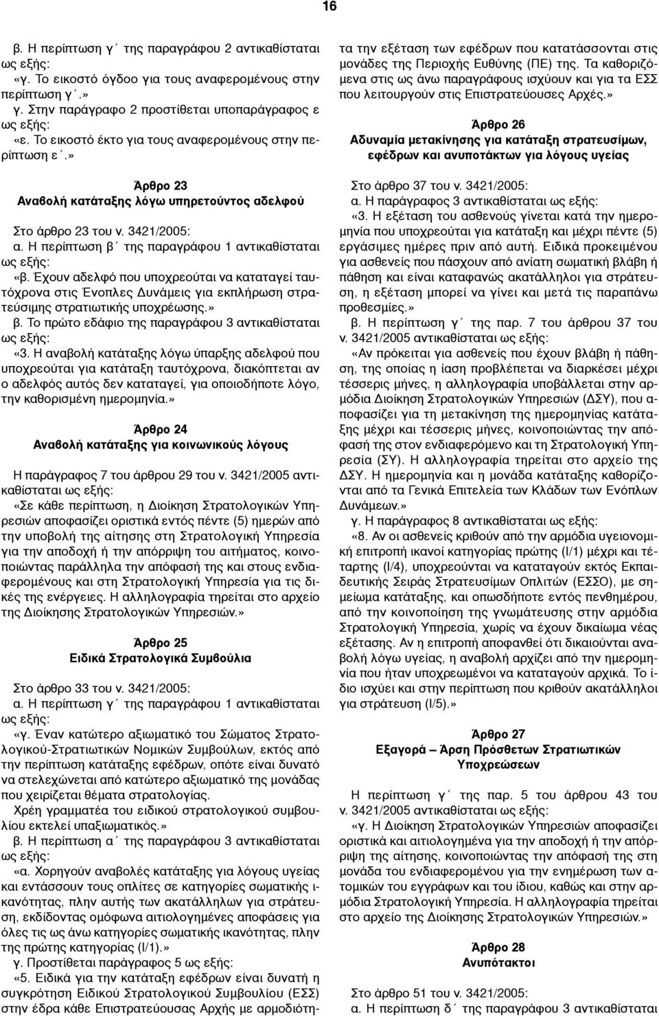 Η περίπτωση β της παραγράφου 1 αντικαθίσταται ως εξής: «β. Έχουν αδελφό που υποχρεούται να καταταγεί ταυτόχρονα στις Ένοπλες Δυνάµεις για εκπλήρωση στρατεύσιµης στρατιωτικής υποχρέωσης.» β.