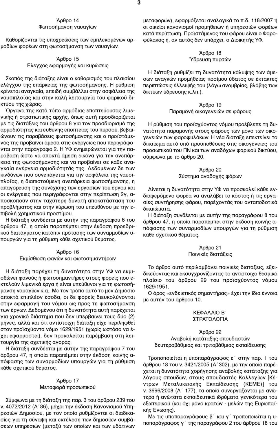 Η ρύθµιση κρίνεται αναγκαία, επειδή συµβάλλει στην ασφάλεια της ναυσιπλοΐας και στην καλή λειτουργία του φαρικού δικτύου της χώρας.