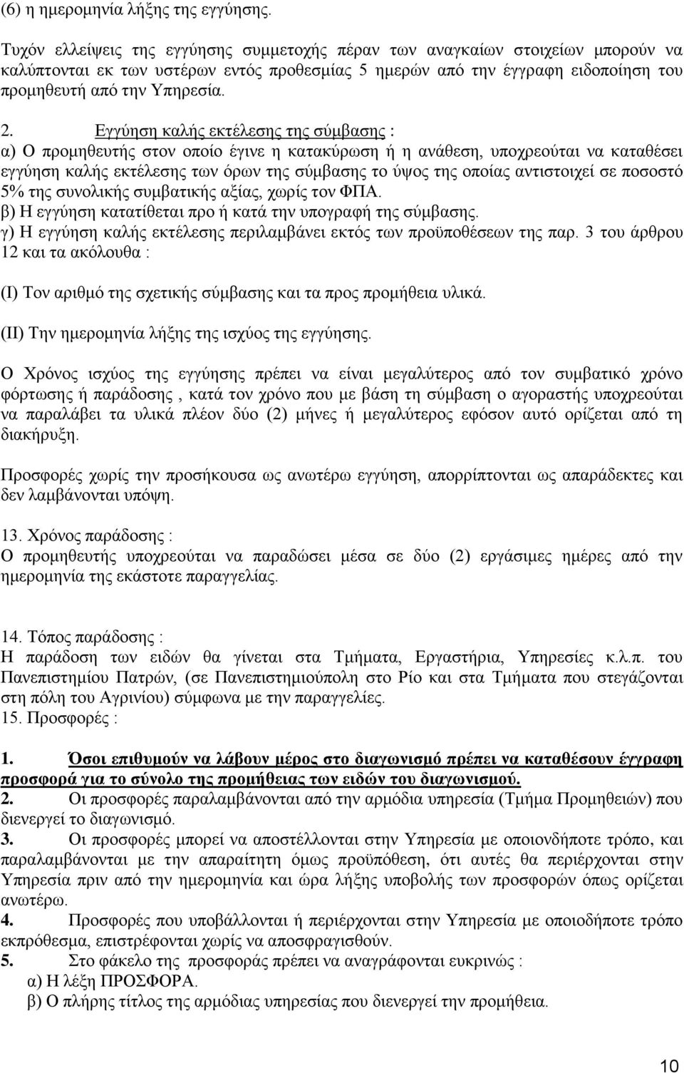 Εγγύηση καλής εκτέλεσης της σύμβασης : α) Ο προμηθευτής στον οποίο έγινε η κατακύρωση ή η ανάθεση, υποχρεούται να καταθέσει εγγύηση καλής εκτέλεσης των όρων της σύμβασης το ύψος της οποίας