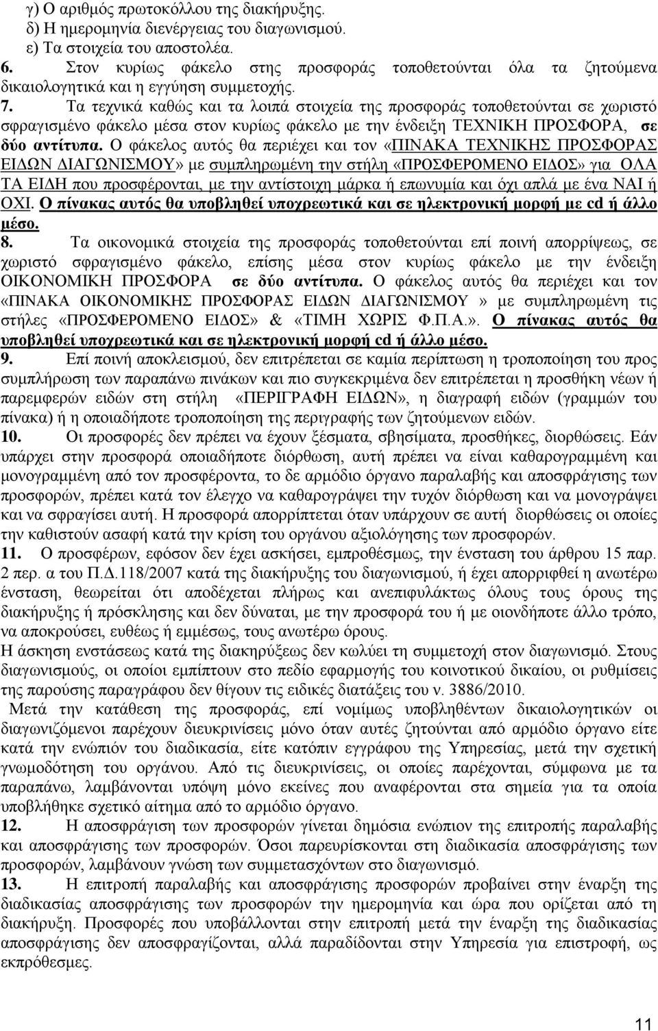 Τα τεχνικά καθώς και τα λοιπά στοιχεία της προσφοράς τοποθετούνται σε χωριστό σφραγισμένο φάκελο μέσα στον κυρίως φάκελο με την ένδειξη ΤΕΧΝΙΚΗ ΠΡΟΣΦΟΡΑ, σε δύο αντίτυπα.