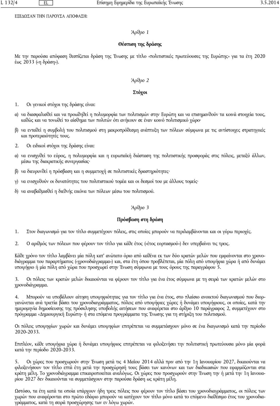 1. Οι γενικοί στόχοι της δράσης είναι: Άρθρο 2 Στόχοι α) να διασφαλισθεί και να προωθηθεί η πολυμορφία των πολιτισμών στην Ευρώπη και να επισημανθούν τα κοινά στοιχεία τους, καθώς και να τονωθεί το