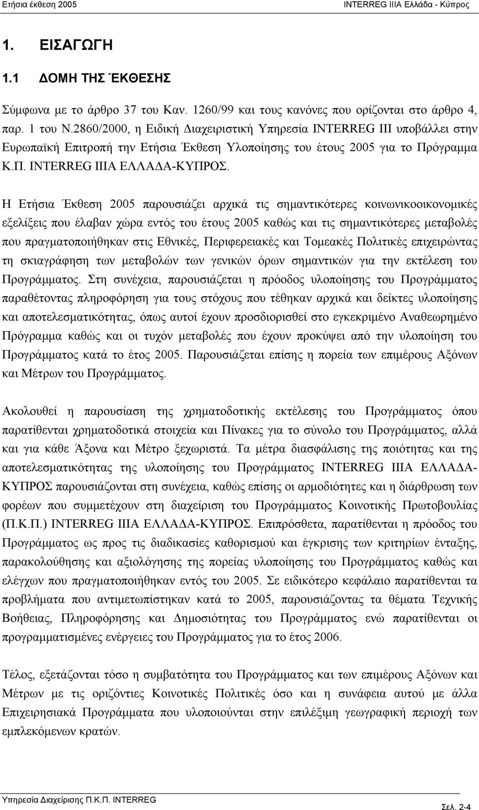 Η Ετήσια Έκθεση 2005 παρουσιάζει αρχικά τις σημαντικότερες κοινωνικοοικονομικές εξελίξεις που έλαβαν χώρα εντός του έτους 2005 καθώς και τις σημαντικότερες μεταβολές που πραγματοποιήθηκαν στις