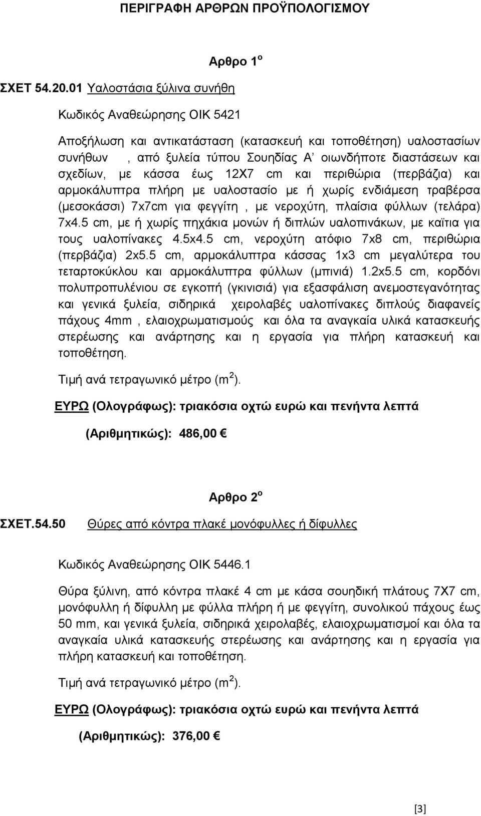 σχεδίων, με κάσσα έως 12Χ7 cm και περιθώρια (περβάζια) και αρμοκάλυπτρα πλήρη με υαλοστασίο με ή χωρίς ενδιάμεση τραβέρσα (μεσοκάσσι) 7x7cm για φεγγίτη, με νεροχύτη, πλαίσια φύλλων (τελάρα) 7x4.