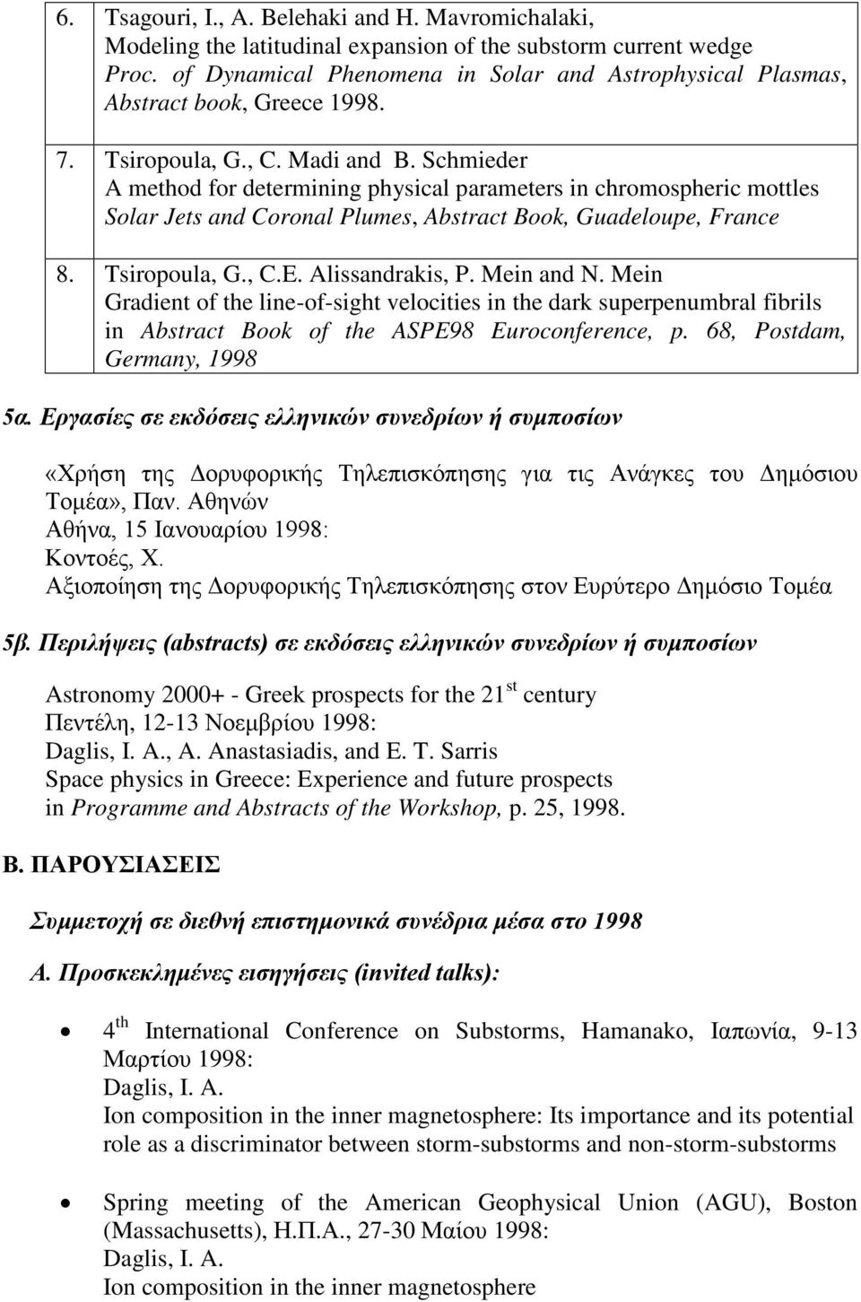 Schmieder A method for determining physical parameters in chromospheric mottles Solar Jets and Coronal Plumes, Abstract Book, Guadeloupe, France 8. Tsiropoula, G., C.E. Alissandrakis, P. Mein and N.