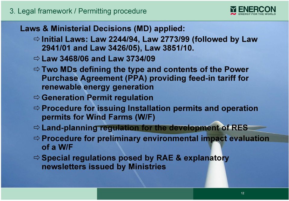 Law 3468/06 and Law 3734/09 Two MDs defining the type and contents of the Power Purchase Agreement (PPA) providing feed-in tariff for renewable energy generation