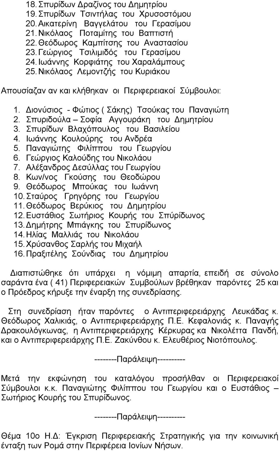 Διονύσιος - Φώτιος ( Σάκης) Τσούκας του Παναγιώτη 2. Σπυριδούλα Σοφία Αγγουράκη του Δημητρίου 3. Σπυρίδων Βλαχόπουλος του Βασιλείου 4. Ιωάννης Κουλούρης του Ανδρέα 5.