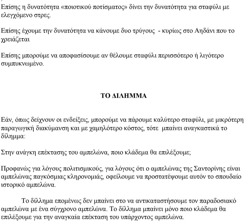 ΤΟ ΔΙΛΗΜΜΑ Εάν, όπως δείχνουν οι ενδείξεις, μπορούμε να πάρουμε καλύτερο σταφύλι, με μικρότερη παραγωγική διακύμανση και με χαμηλότερο κόστος, τότε μπαίνει αναγκαστικά το δίλημμα: Στην ανάγκη