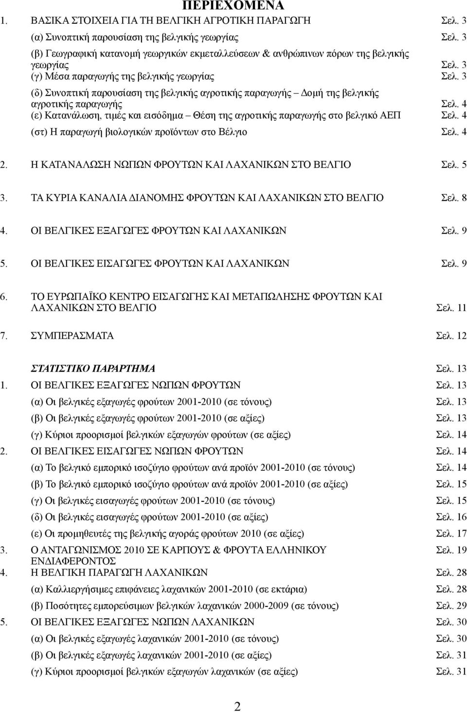 3 (δ) Συνοπτική παρουσίαση της βελγικής αγροτικής παραγωγής Δοµή της βελγικής αγροτικής παραγωγής Σελ. 4 (ε) Κατανάλωση, τιµές και εισόδηµα Θέση της αγροτικής παραγωγής στο βελγικό ΑΕΠ Σελ.