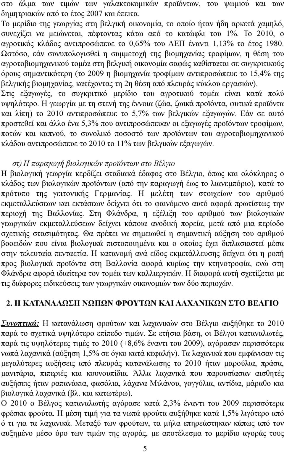 Το 2010, ο αγροτικός κλάδος αντιπροσώπευε το 0,65% του ΑΕΠ έναντι 1,13% το έτος 1980.