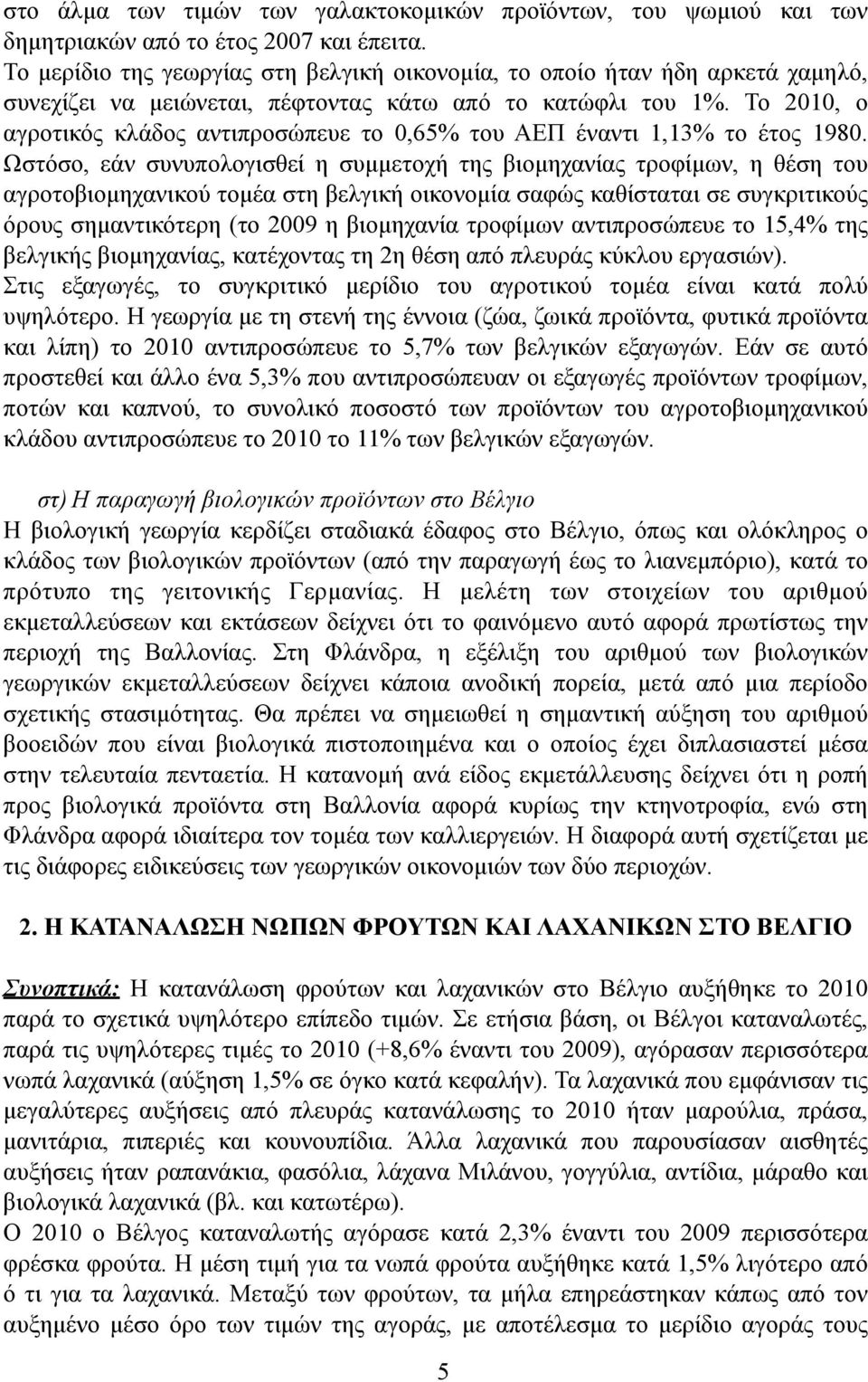 Το 2010, ο αγροτικός κλάδος αντιπροσώπευε το 0,65% του ΑΕΠ έναντι 1,13% το έτος 1980.