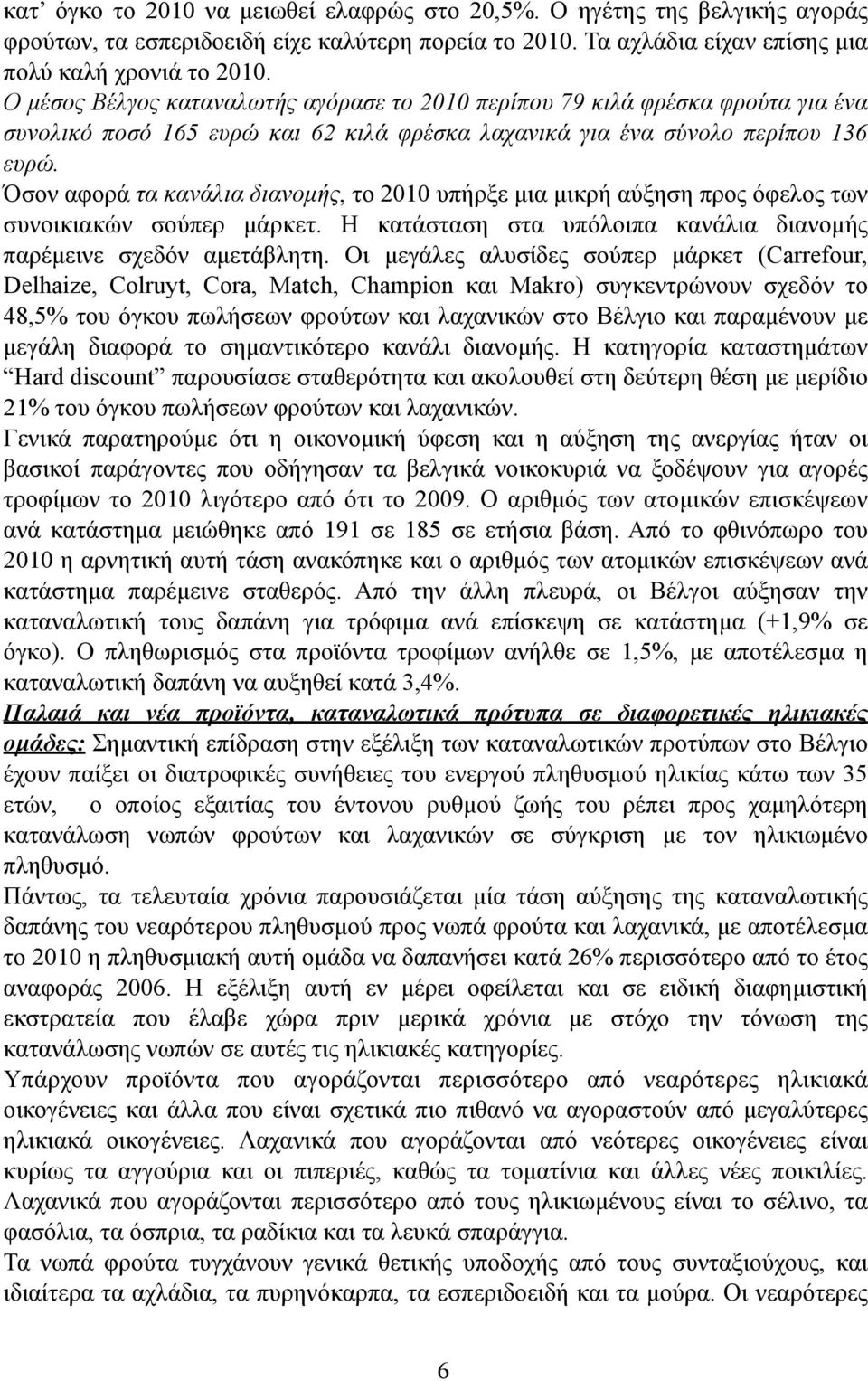 Όσον αφορά τα κανάλια διανοµής, το 2010 υπήρξε µια µικρή αύξηση προς όφελος των συνοικιακών σούπερ µάρκετ. Η κατάσταση στα υπόλοιπα κανάλια διανοµής παρέµεινε σχεδόν αµετάβλητη.